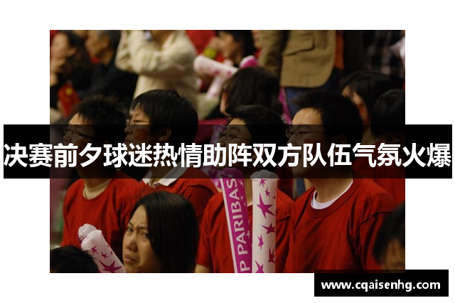 决赛前夕球迷热情助阵双方队伍气氛火爆