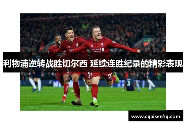 利物浦逆转战胜切尔西 延续连胜纪录的精彩表现