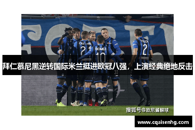 拜仁慕尼黑逆转国际米兰挺进欧冠八强，上演经典绝地反击