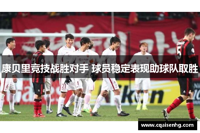 康贝里竞技战胜对手 球员稳定表现助球队取胜