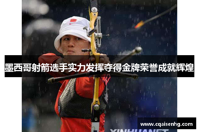 墨西哥射箭选手实力发挥夺得金牌荣誉成就辉煌