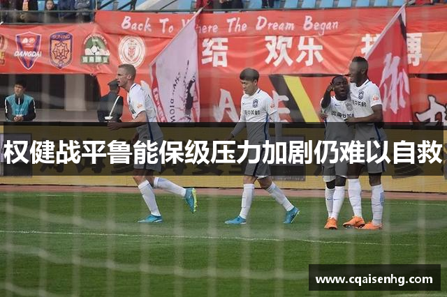 权健战平鲁能保级压力加剧仍难以自救