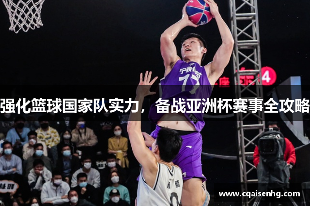 强化篮球国家队实力，备战亚洲杯赛事全攻略