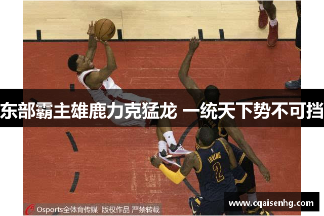 东部霸主雄鹿力克猛龙 一统天下势不可挡