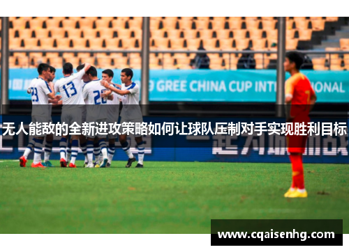 无人能敌的全新进攻策略如何让球队压制对手实现胜利目标