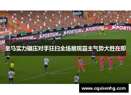 皇马实力碾压对手狂扫全场展现霸主气势大胜在即