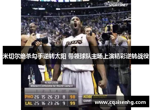 米切尔绝杀勾手逆转太阳 带领球队主场上演精彩逆转战役