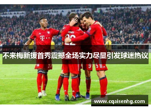 不来梅新援首秀震撼全场实力尽显引发球迷热议