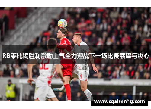 RB莱比锡胜利激励士气全力迎战下一场比赛展望与决心
