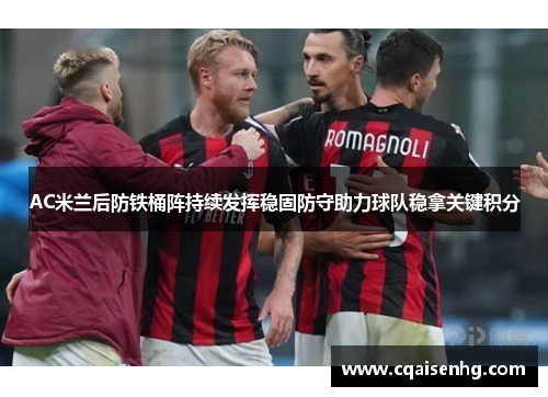 AC米兰后防铁桶阵持续发挥稳固防守助力球队稳拿关键积分