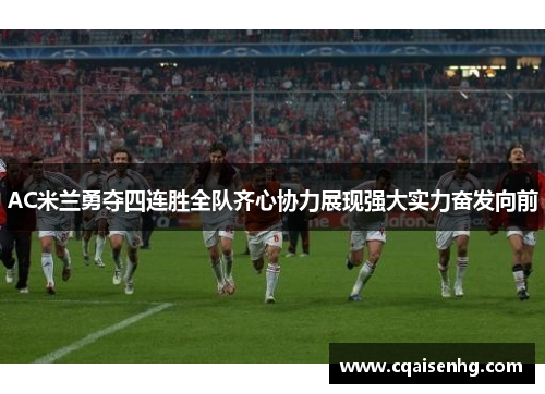 AC米兰勇夺四连胜全队齐心协力展现强大实力奋发向前