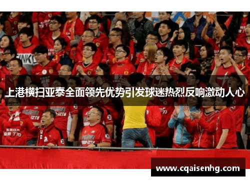 上港横扫亚泰全面领先优势引发球迷热烈反响激动人心