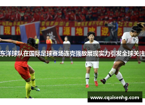 东洋球队在国际足球赛场连克强敌展现实力引发全球关注